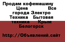 Продам кофемашину Markus, › Цена ­ 65 000 - Все города Электро-Техника » Бытовая техника   . Крым,Белогорск